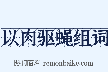 以肉驱蝇组词是什么意思的图片